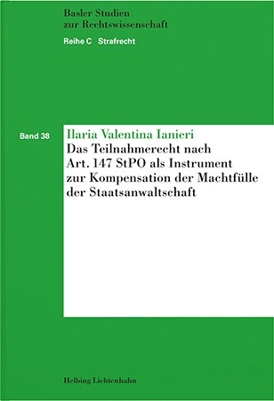 Das Teilnahmerecht nach Art. 147 StPO als Instrument zur Kompensation der Machtfülle der Staatsanwaltschaft - Ilaria Valentina Ianieri