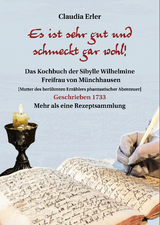 Es ist sehr gut und schmeckt gar wohl! Das Kochbuch der Sibylle Wilhelmine Freifrau von Münchhausen - Claudia Erler