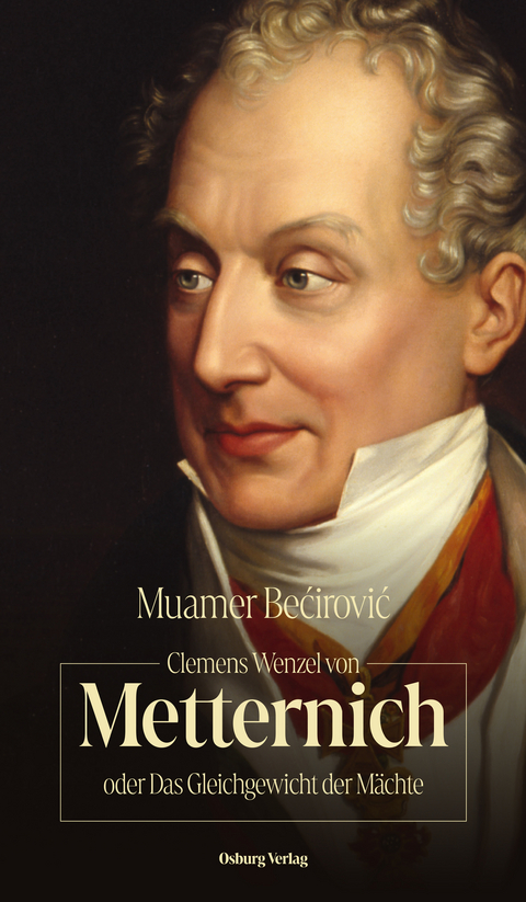 Clemens Wenzel von Metternich oder das Gleichgewicht der Mächte - Muamer Bećirović