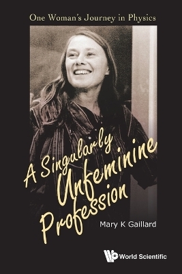 Singularly Unfeminine Profession, A: One Woman's Journey In Physics - Mary K Gaillard