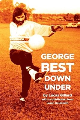 George Best Down Under - Lucas Gillard