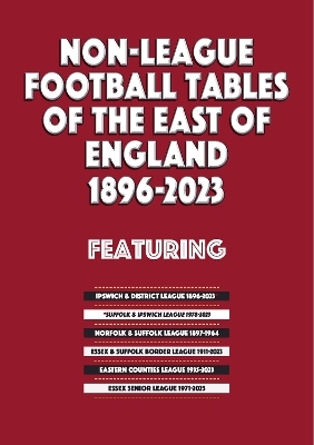 Non-League Football Tables of the East of England 1896-2023 - Mick Blakeman