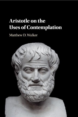 Aristotle on the Uses of Contemplation - Matthew D. Walker