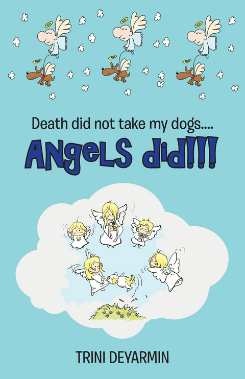 Death Did Not Take My Dogs....Angels Did!!! -  Trini Deyarmin