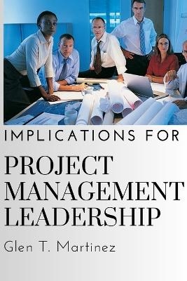 Implications for Project Management Leadership - Glen T Martinez