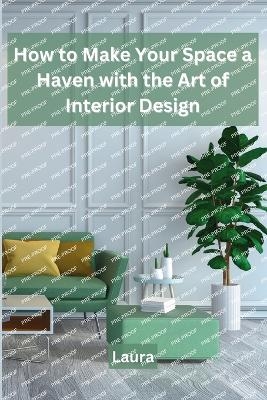 How to Make Your Space a Haven with the Art of Interior Design -  Laura