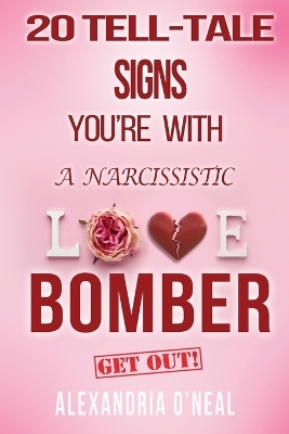 20 Tell-Tale Signs You're with a Narcissistic Love Bomber - Alexandria O'Neal