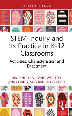 STEM Inquiry and Its Practice in K-12 Classrooms - Aik-Ling Tan, Tang Wee Teo, Jina Chang, Ban Heng Choy