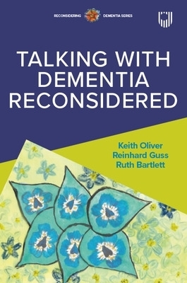 Talking with Dementia Reconsidered - Keith Oliver, Reinhard Guss, Ruth Bartlett