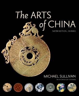 The Arts of China, Sixth Edition, Revised and Expanded - Michael Sullivan, Shelagh Vainker