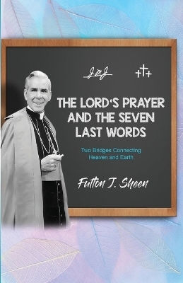 The Lord's Prayer and The Seven Last Words - Fulton J Sheen