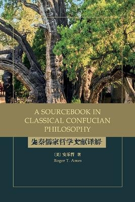 A Sourcebook in Classical Confucian Philosophy - Roger T. Ames