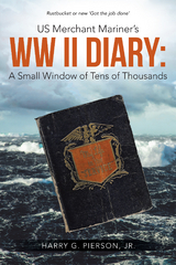 Us Merchant Mariner's Ww Ii Diary: a Small Window of Tens of Thousands - Harry Pierson Jr.