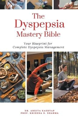 The Dyspepsia Mastery Bible - Dr Ankita Kashyap, Prof Krishna N Sharma