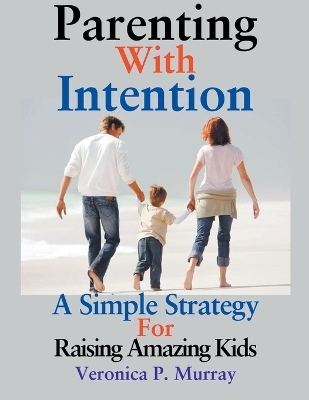 Parenting With Intention - Veronica P Murray