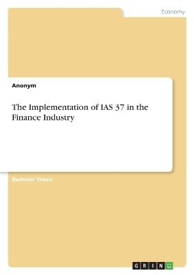 The Implementation of IAS 37 in the Finance Industry -  Anonymous