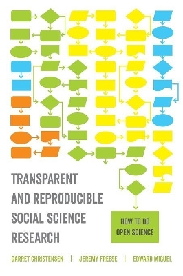 Transparent and Reproducible Social Science Research - Garret Christensen, Jeremy Freese, Edward Miguel