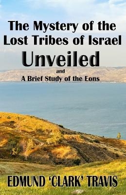 The Mystery's of the Lost Tribes of Israel Unveiled - Edmund 'Clark' Travis