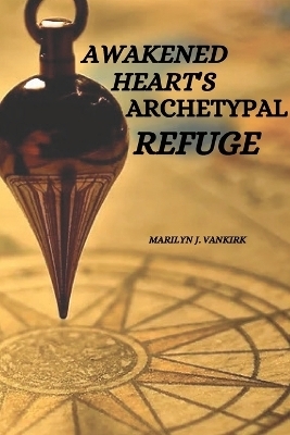 Awakened Heart's Archetypal Refuge - Marilyn J. Vankirk