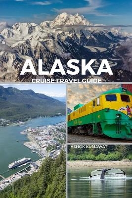 Alaska Cruise Travel Guide - Ashok Kumawat