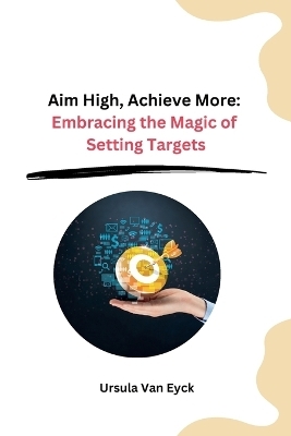 Aim High, Achieve More -  Ursula Van Eyck