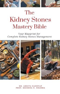 The Kidney Stones Mastery Bible - Dr Ankita Kashyap, Prof Krishna N Sharma