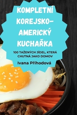 Kompletní Korejsko-Americký KuchaŘka -  Ivana Příhodová