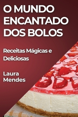 O Mundo Encantado dos Bolos - Laura Mendes