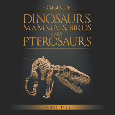 Origin of Dinosaurs, Mammals, Birds and Pterosaurs - Daniel Habib