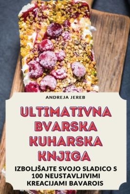 Ultimativna Bvarska Kuharska Knjiga -  Andreja Jereb