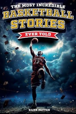 The Most Incredible Basketball Stories Ever Told - Hank Patton