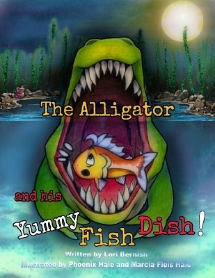 The Alligator and his Yummy Fish Dish - Lori Lynn Bernish