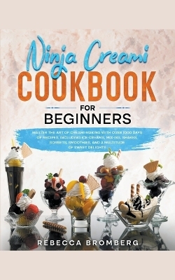 Ninja Creami Cookbook for Beginners - Rebecca Bromberg