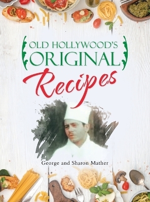 Old Hollywood's Original Recipes - George Mather, Sharon Mather