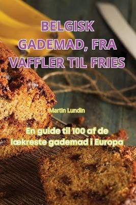 Belgisk Gademad, Fra Vaffler Til Fries -  Martin Lundin