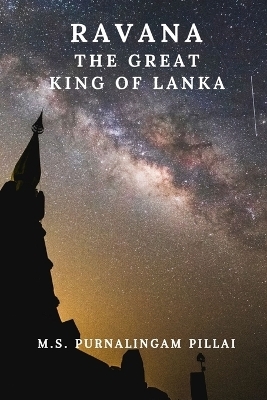 Ravana, The Great King of Lanka - M S Purnalingam Pillai