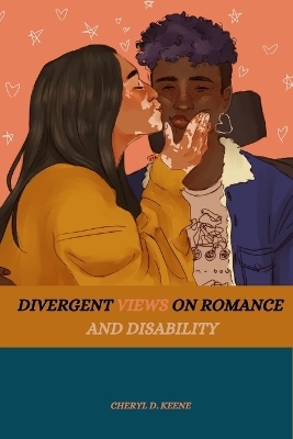 Divergent Views on Romance and Disability - Cheryl D Keene