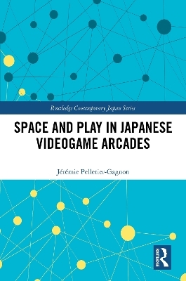 Space and Play in Japanese Videogame Arcades - Jérémie Pelletier-Gagnon