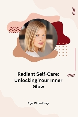 Radiant Self-Care: Unlocking Your Inner Glow - Riya Choudhury