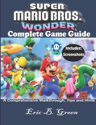 Super Mario Bros. Wonder Complete Game Guide - Eric B Green