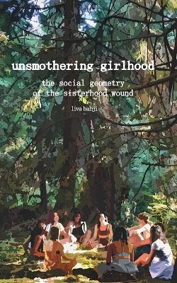 Unsmothering Girlhood - Liva Bahji