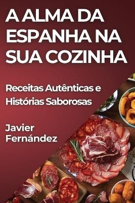 A Alma da Espanha na Sua Cozinha - Javier Fernández