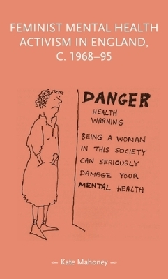Feminist Mental Health Activism in England, c. 1968-95 - Kate Mahoney
