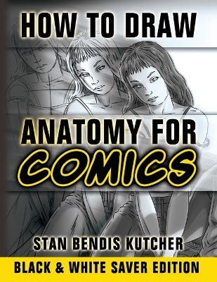 How to Draw Anatomy for Comics (Black & White Saver Edition) - Stan Bendis Kutcher