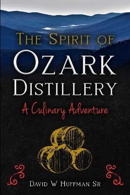 The Spirit of Ozark Distillery - David W Huffman