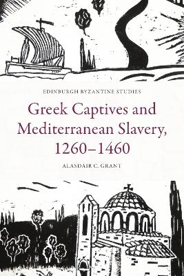 Greek Captives and Mediterranean Slavery, 1260 1460 -  Alasdair C. Grant