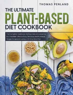 The Ultimate Plant-Based Diet Cookbook - Thomas Penland