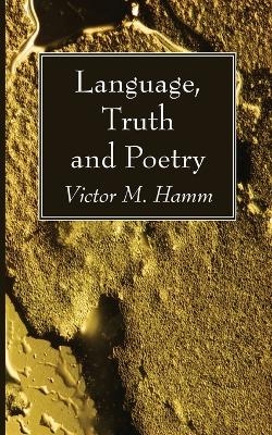 Language, Truth and Poetry - Victor M Hamm