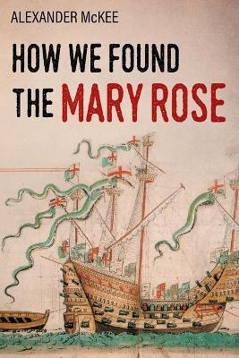 How We Found the Mary Rose - Alexander McKee