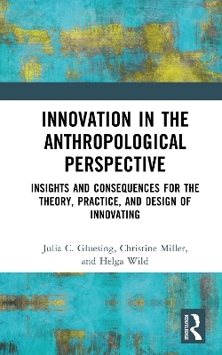 Innovation in the Anthropological Perspective - Julia C. Gluesing, Christine Miller, Helga Wild